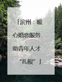 滨州：暖心婚恋服务助青年人才“扎根”