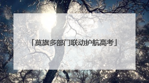 莫旗多部门联动护航高考