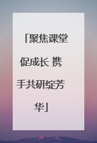 聚焦课堂促成长 携手共研绽芳华