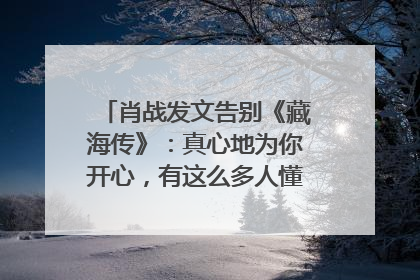 肖战发文告别《藏海传》：真心地为你开心，有这么多人懂你，导演回应“是否有第二季”