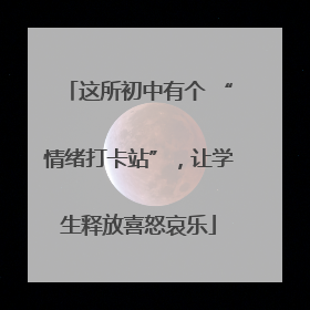 这所初中有个 “情绪打卡站”，让学生释放喜怒哀乐