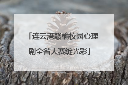 连云港赣榆校园心理剧全省大赛绽光彩