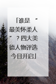 谁是 “最美怀柔人”？四大美德人物评选今日开启