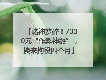 赌神梦碎！7000元“作弊神器”，换来拘役四个月