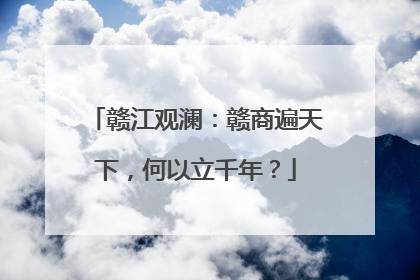 赣江观澜：赣商遍天下，何以立千年？
