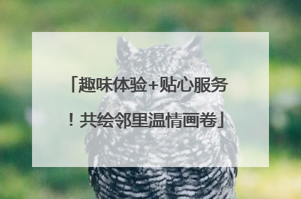 趣味体验+贴心服务！共绘邻里温情画卷