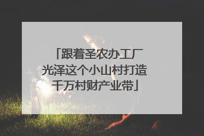 跟着圣农办工厂 光泽这个小山村打造千万村财产业带