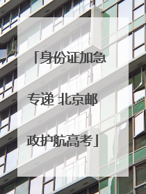 身份证加急专递 北京邮政护航高考