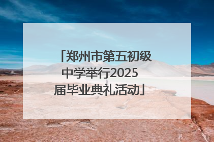 郑州市第五初级中学举行2025届毕业典礼活动