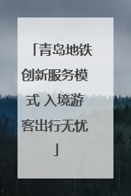 青岛地铁创新服务模式 入境游客出行无忧