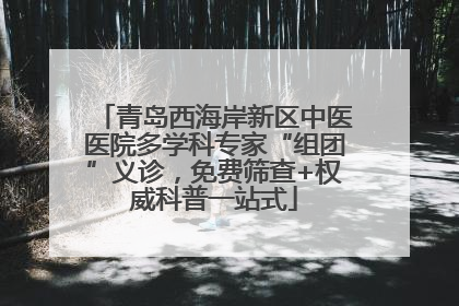 青岛西海岸新区中医医院多学科专家“组团”义诊，免费筛查+权威科普一站式