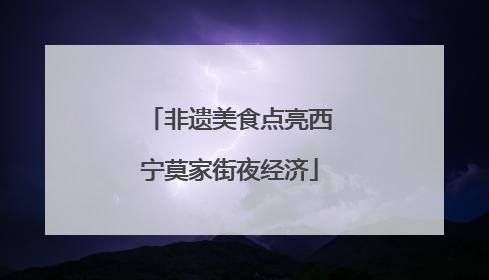 非遗美食点亮西宁莫家街夜经济