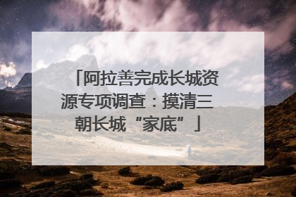 阿拉善完成长城资源专项调查：摸清三朝长城“家底”