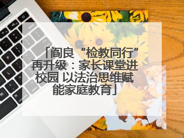 阎良“检教同行”再升级：家长课堂进校园 以法治思维赋能家庭教育