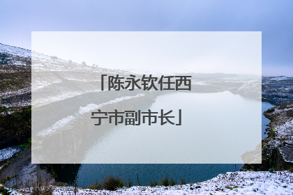 陈永钦任西宁市副市长