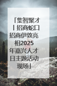 集智聚才丨招商蛇口招商伊敦亮相2025年嘉兴人才日主题活动现场
