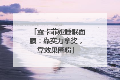露卡菲娅睡眠面膜：靠实力拿奖，靠效果圈粉