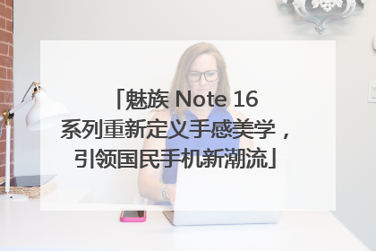 魅族 Note 16系列重新定义手感美学，引领国民手机新潮流