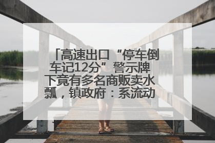 高速出口“停车倒车记12分”警示牌下竟有多名商贩卖水瓢，镇政府：系流动摊位，已多次劝离