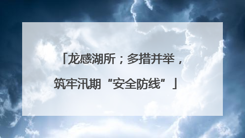 龙感湖所；多措并举，筑牢汛期“安全防线”