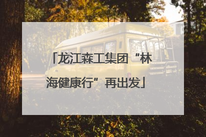 龙江森工集团“林海健康行”再出发
