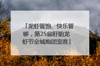 龙虾管饱、快乐管够，第25届盱眙龙虾节全城抱团宠客