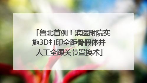 鲁北首例！滨医附院实施3D打印全距骨假体并人工全踝关节置换术