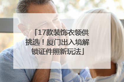 17款装饰衣领供挑选！厦门出入境解锁证件照新玩法