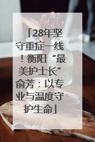 28年坚守重症一线！衡阳“最美护士长”俞芳：以专业与温度守护生命