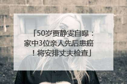 50岁贾静雯自曝：家中3位亲人先后患癌！将安排丈夫检查