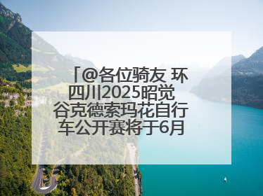 @各位骑友 环四川2025昭觉谷克德索玛花自行车公开赛将于6月15日举行