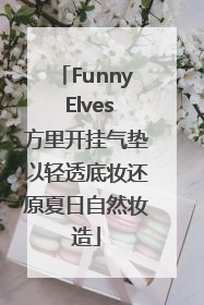 Funny Elves方里开挂气垫以轻透底妆还原夏日自然妆造